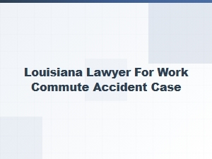 Louisiana Lawyer for Work Commute Accident Claims