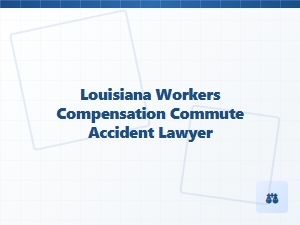 Louisiana Workers’ Compensation Commute Accident Lawyer
