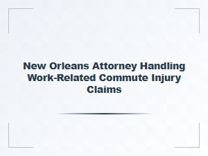 New Orleans Attorney for Work-Related Commute Injuries